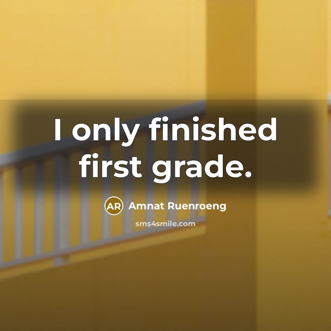 “I only finished first grade.” quote by Amnat Ruenroeng