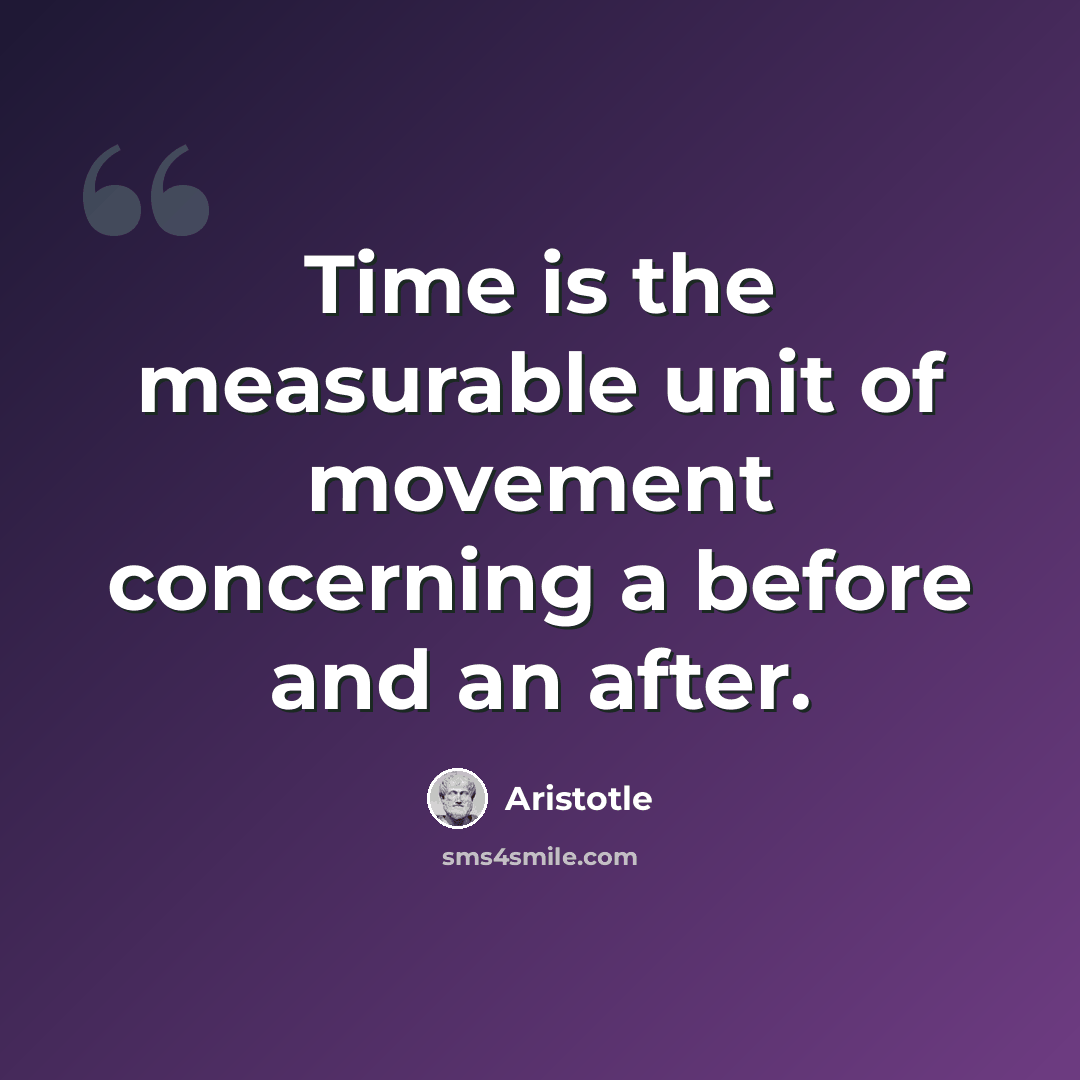 “Time is the measurable unit of movement concerning a before and an after.” quote by Aristotle