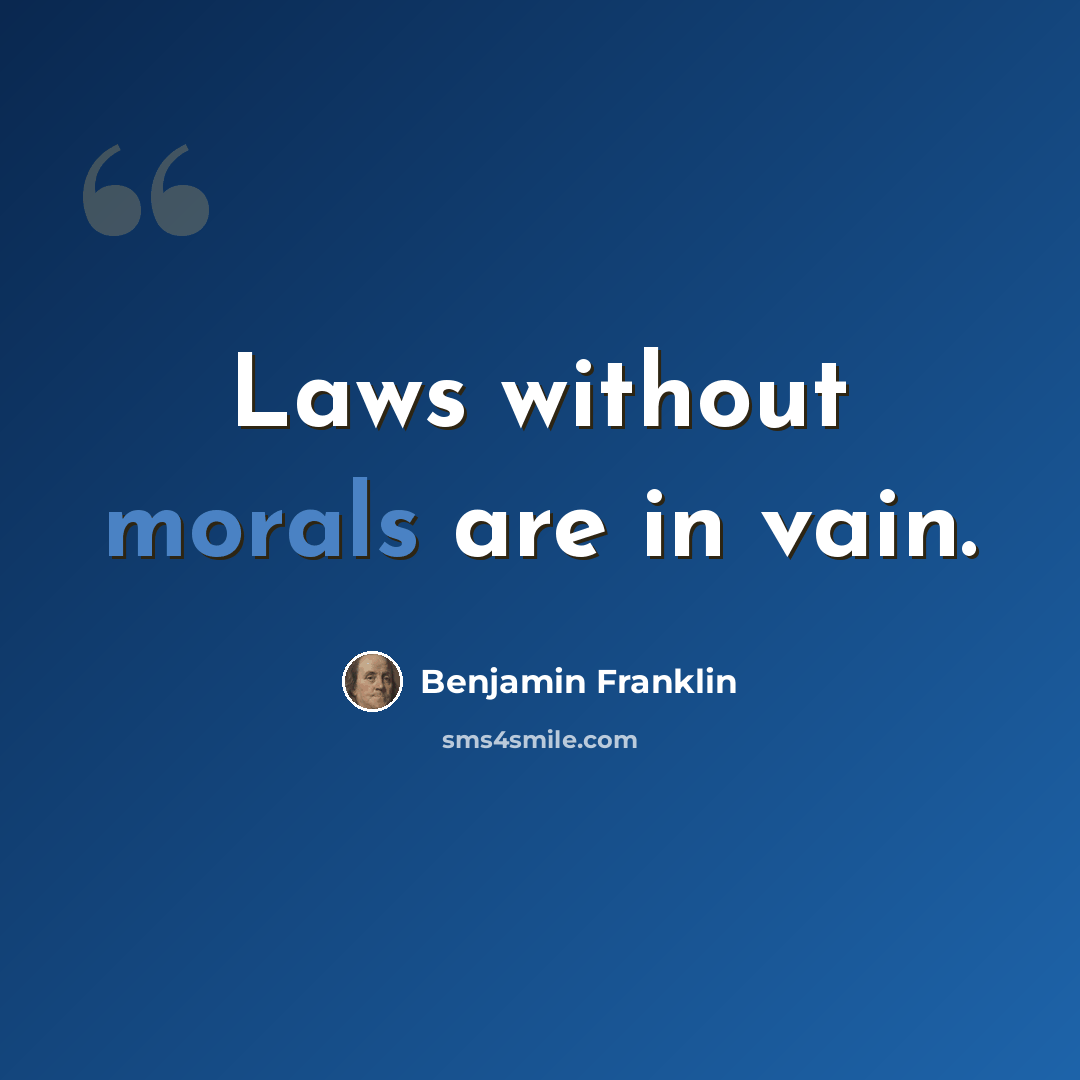 “Laws without morals are in vain.” quote by Benjamin Franklin