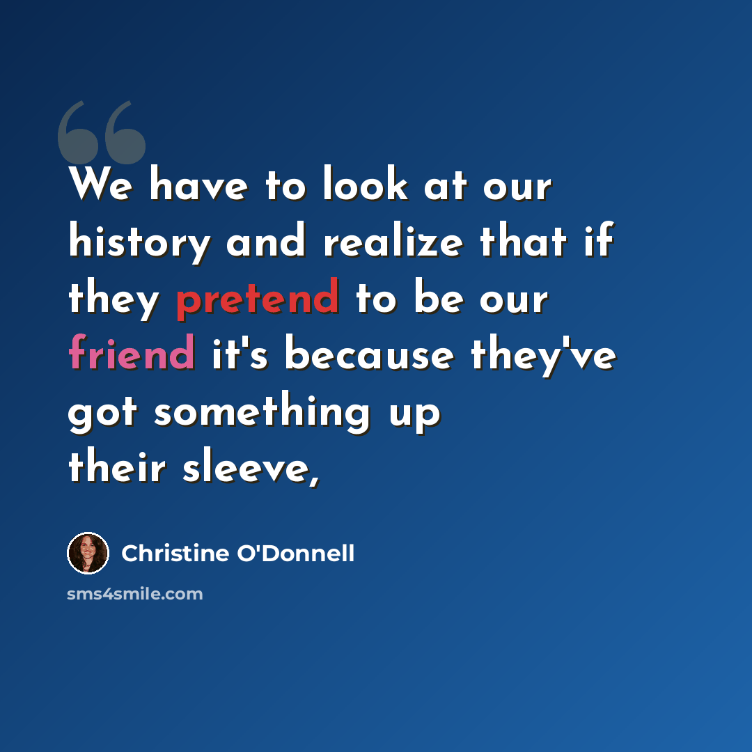 “We have to look at our history and realize that if they pretend to be our friend it's because they've got something up their sleeve,” quote by Christine O'Donnell