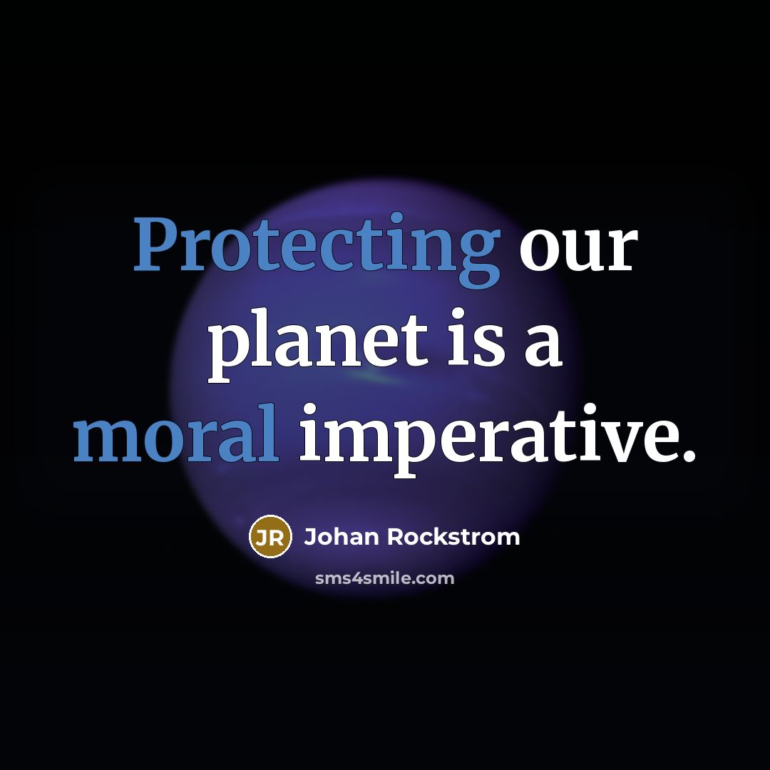 “Protecting our planet is a moral imperative.” quote by Johan Rockstrom