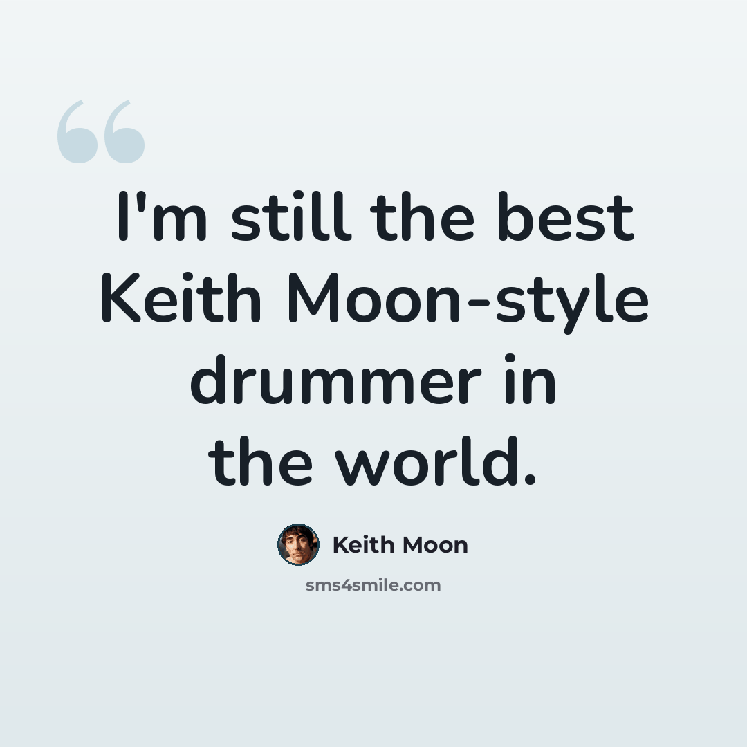“I'm still the best Keith Moon-style drummer in the world.” quote by Keith Moon