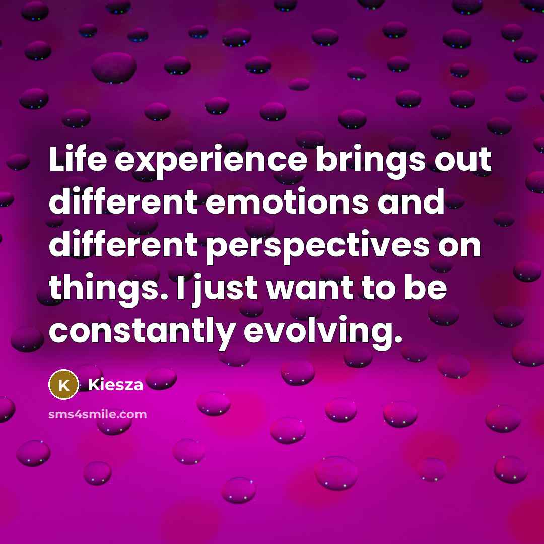 “Life experience brings out different emotions and different perspectives on things. I just want to be constantly evolving.” quote by Kiesza