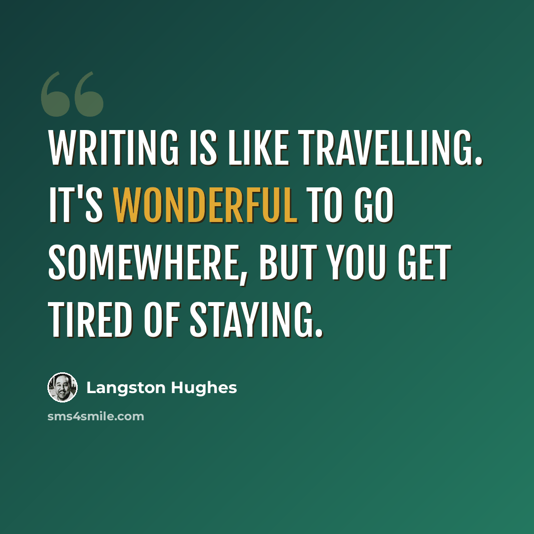 “Writing is like travelling. It's wonderful to go somewhere, but you get tired of staying.” quote by Langston Hughes