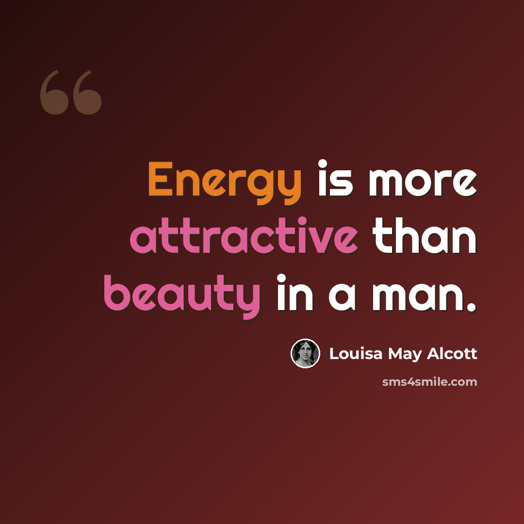 “Energy is more attractive than beauty in a man.” quote by Louisa May Alcott