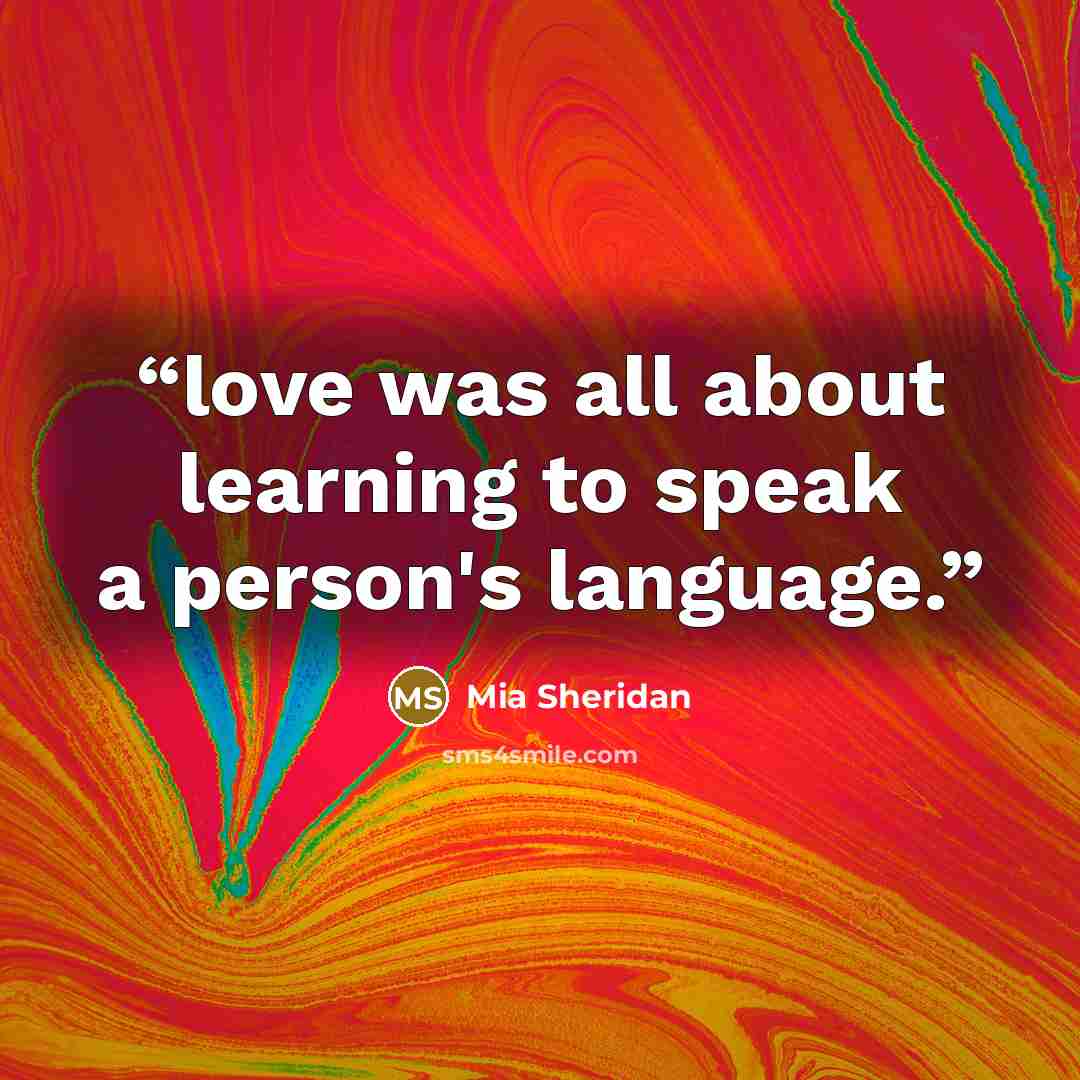 “love was all about learning to speak a person's language.” quote by Mia Sheridan