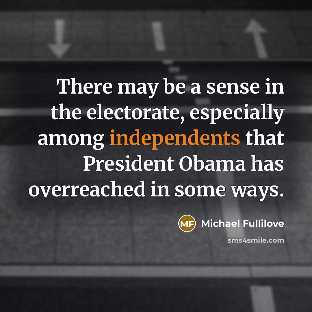 “There may be a sense in the electorate, especially among independents that President Obama has overreached in some ways.” quote by Michael Fullilove
