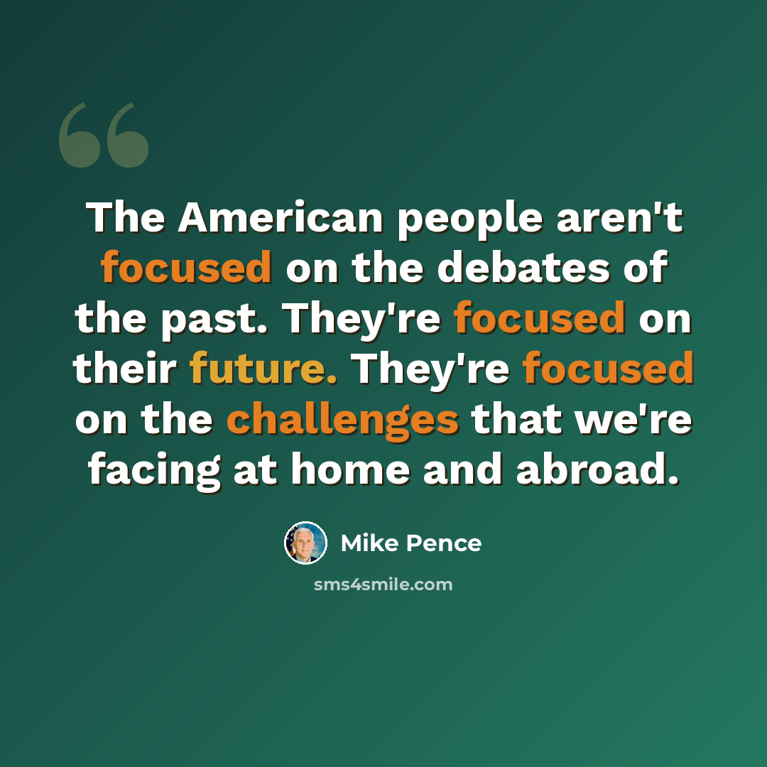 “The American people aren't focused on the debates of the past. They're focused on their future. They're focused on the challenges that we're facing at home and abroad.” quote by Mike Pence
