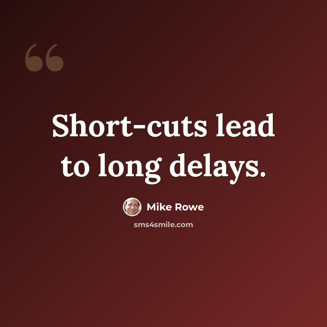 “Short-cuts lead to long delays.” quote by Mike Rowe