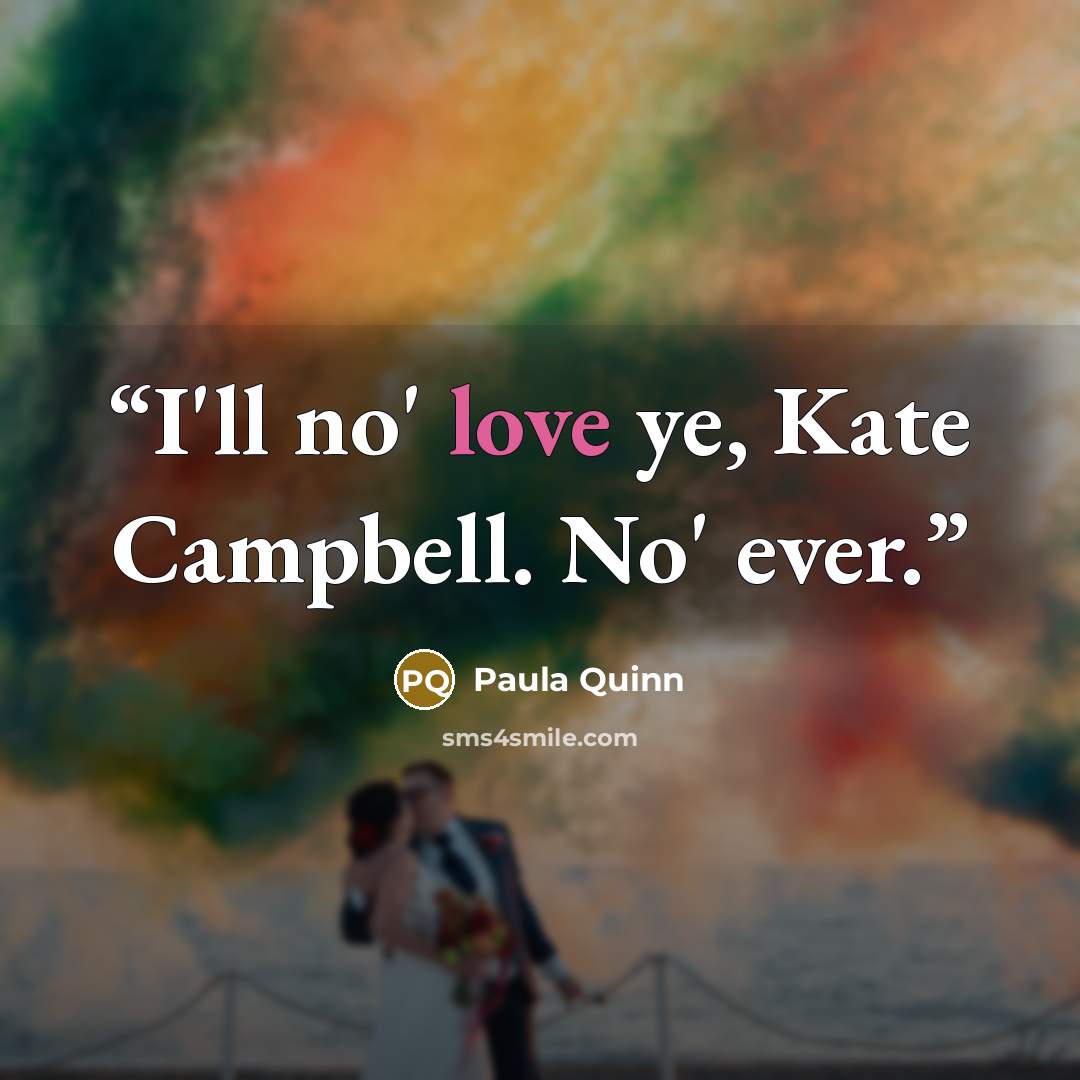 “I'll no' love ye, Kate Campbell. No' ever.” quote by Paula Quinn