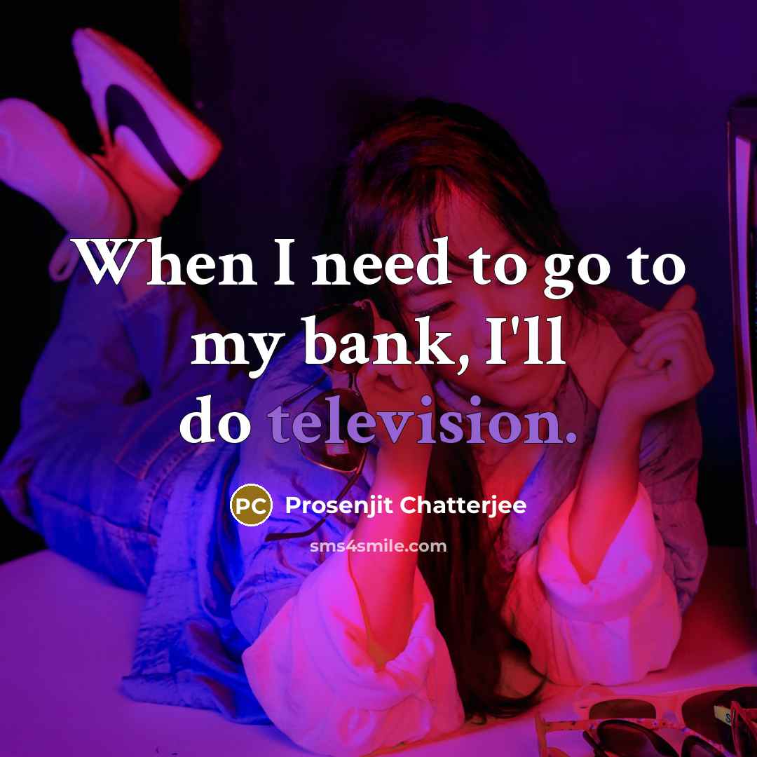 “When I need to go to my bank, I'll do television.” quote by Prosenjit Chatterjee
