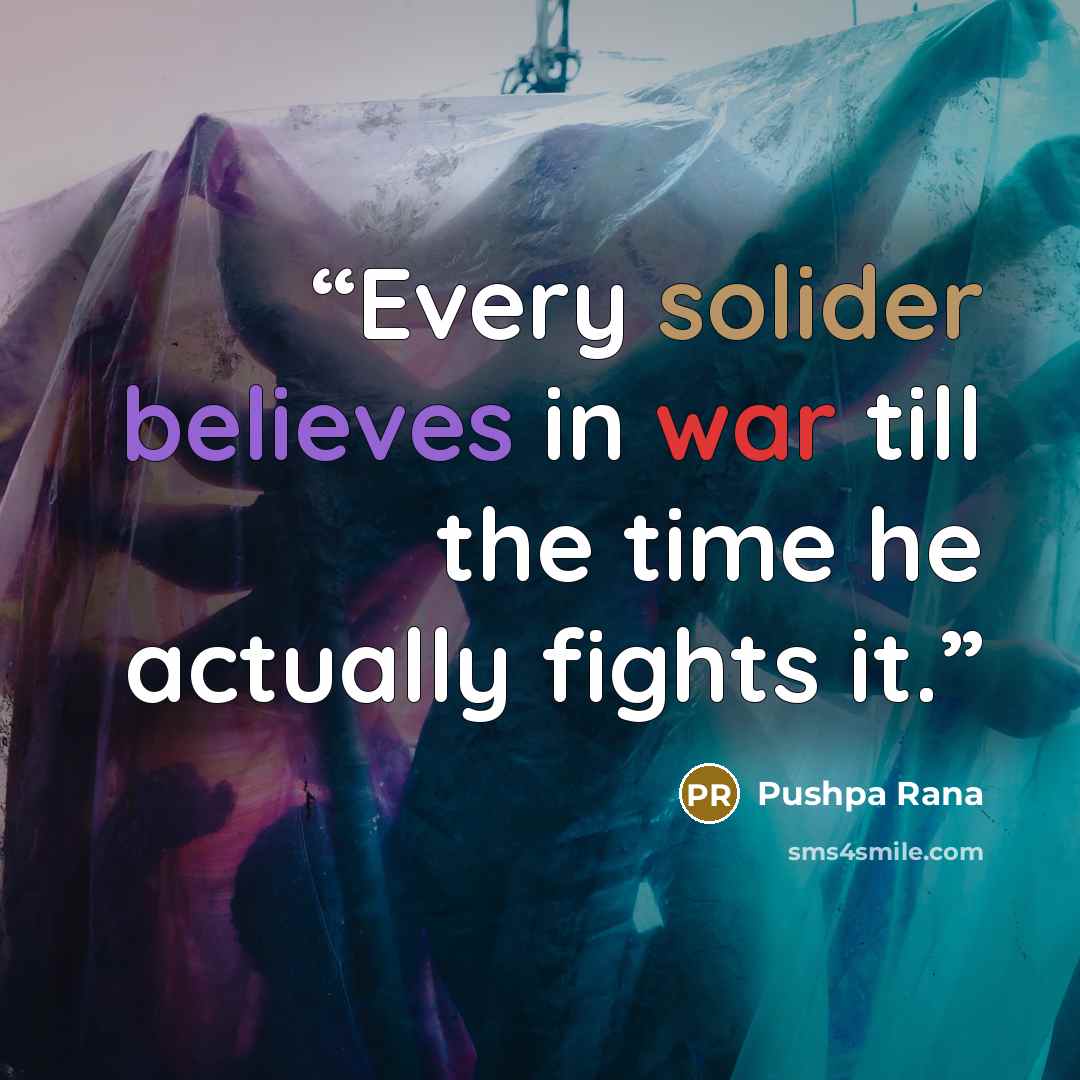“Every solider believes in war till the time he actually fights it.” quote by Pushpa Rana