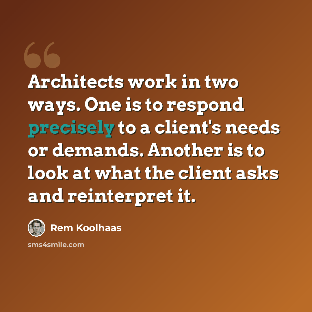 “Architects work in two ways. One is to respond precisely to a client's needs or demands. Another is to look at what the client asks and reinterpret it.” quote by Rem Koolhaas