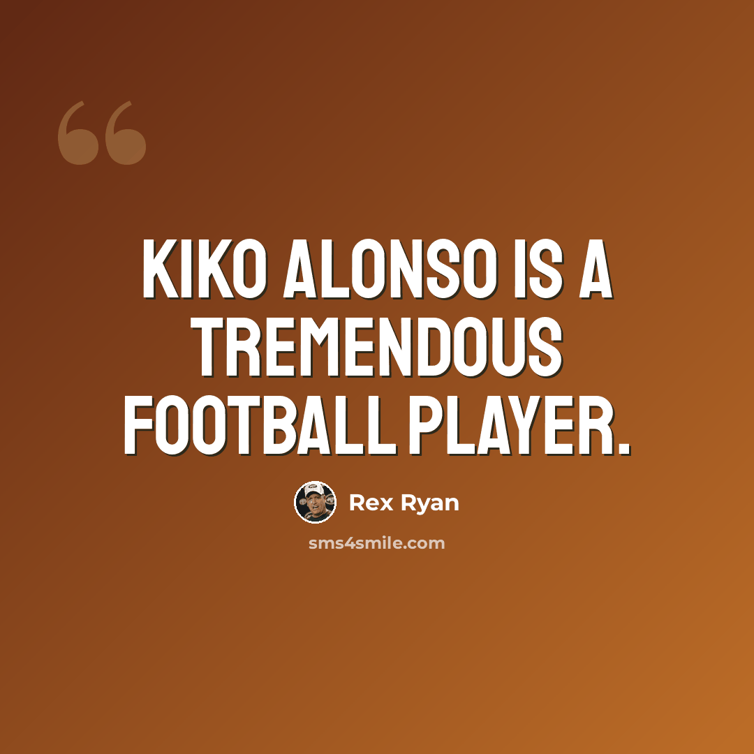 “Kiko Alonso is a tremendous football player.” quote by Rex Ryan