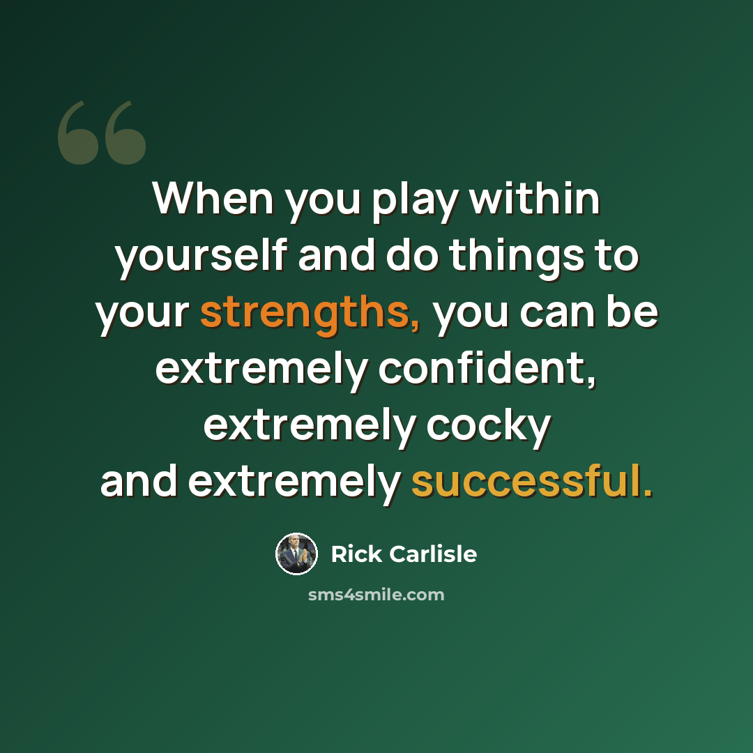 “When you play within yourself and do things to your strengths, you can be extremely confident, extremely cocky and extremely successful.” quote by Rick Carlisle