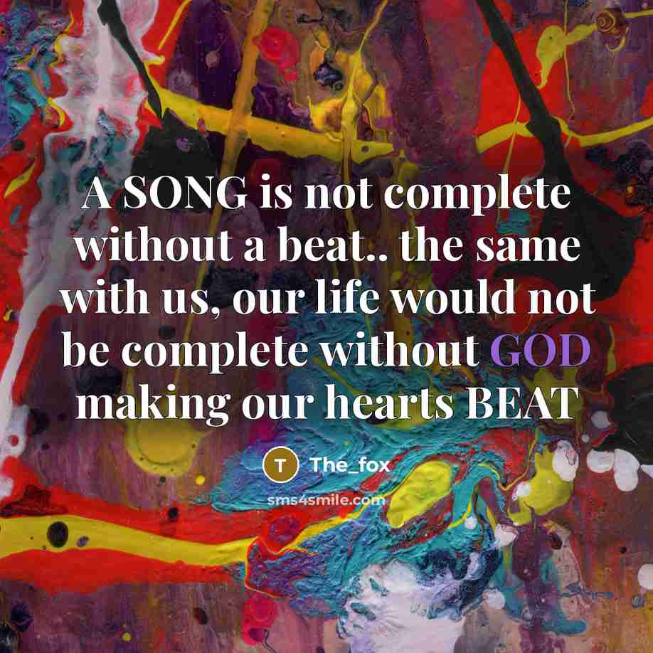 “A SONG is not complete without a beat.. the same with us, our life would not be complete without GOD making our hearts BEAT” quote by The_fox