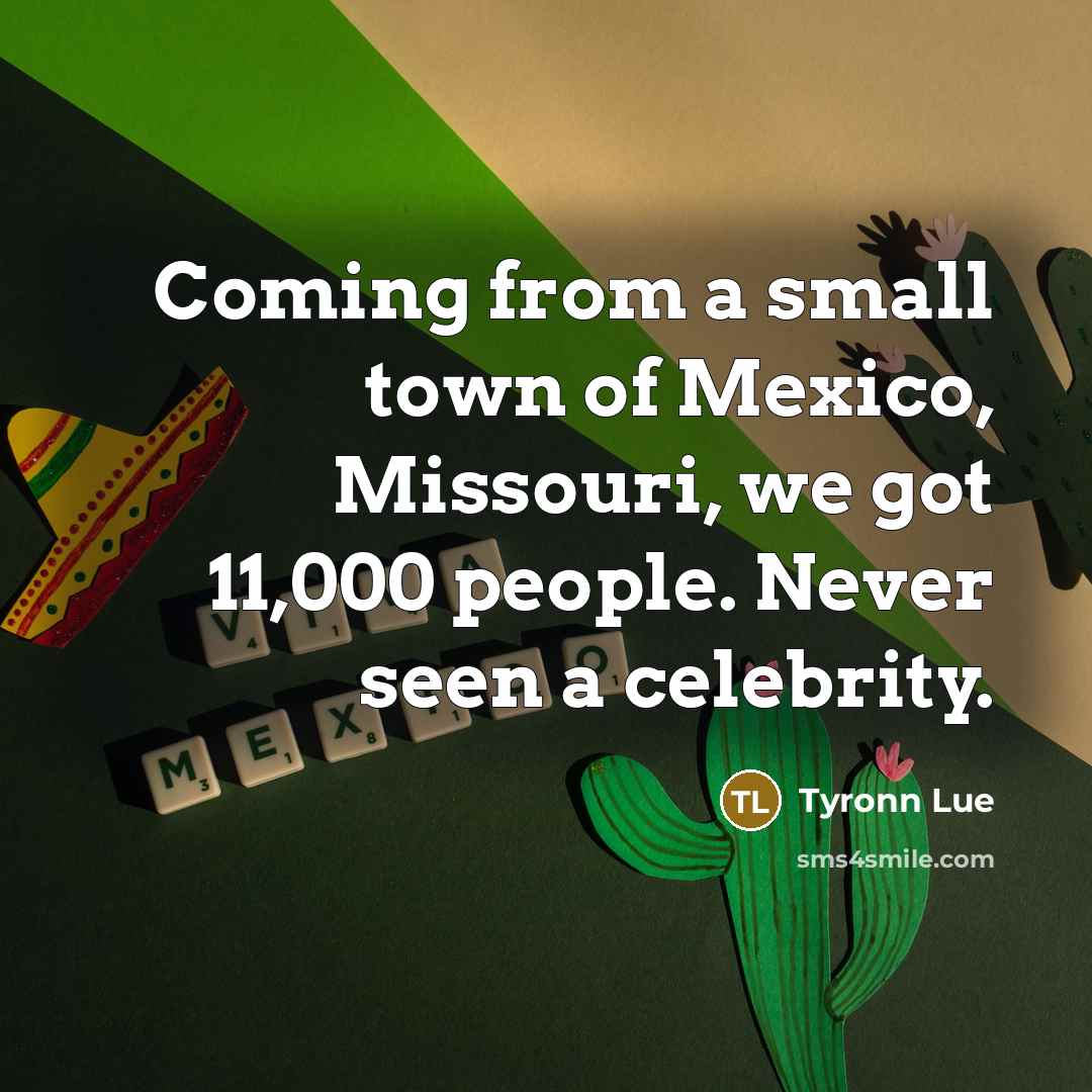 “Coming from a small town of Mexico, Missouri, we got 11,000 people. Never seen a celebrity.” quote by Tyronn Lue