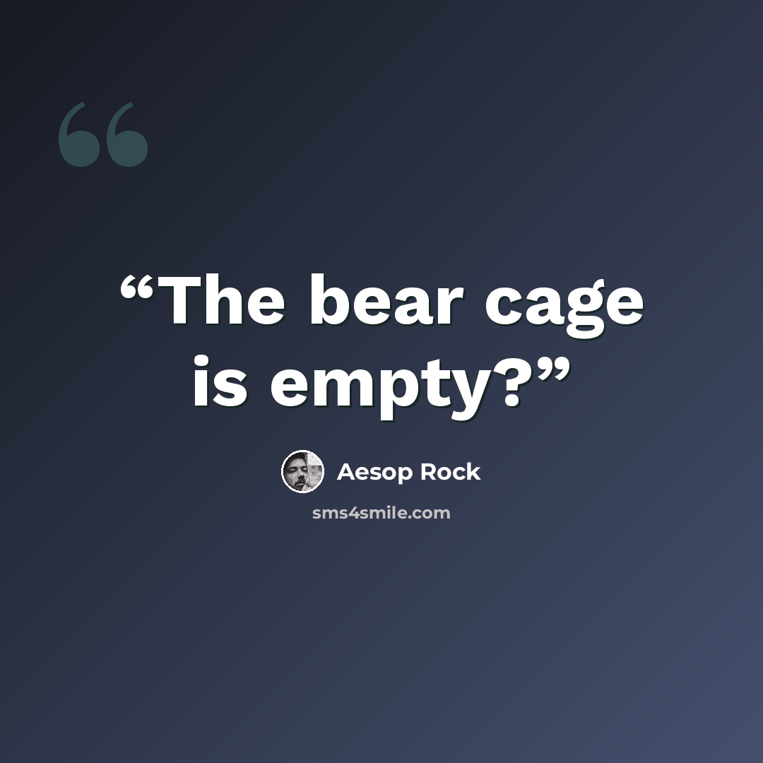 “The bear cage is empty?” quote by Aesop Rock
