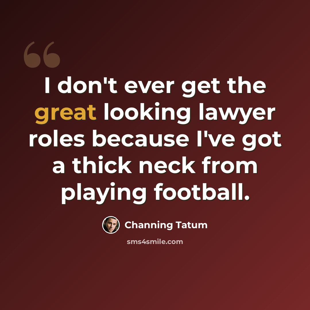 “I don't ever get the great looking lawyer roles because I've got a thick neck from playing football.” quote by Channing Tatum