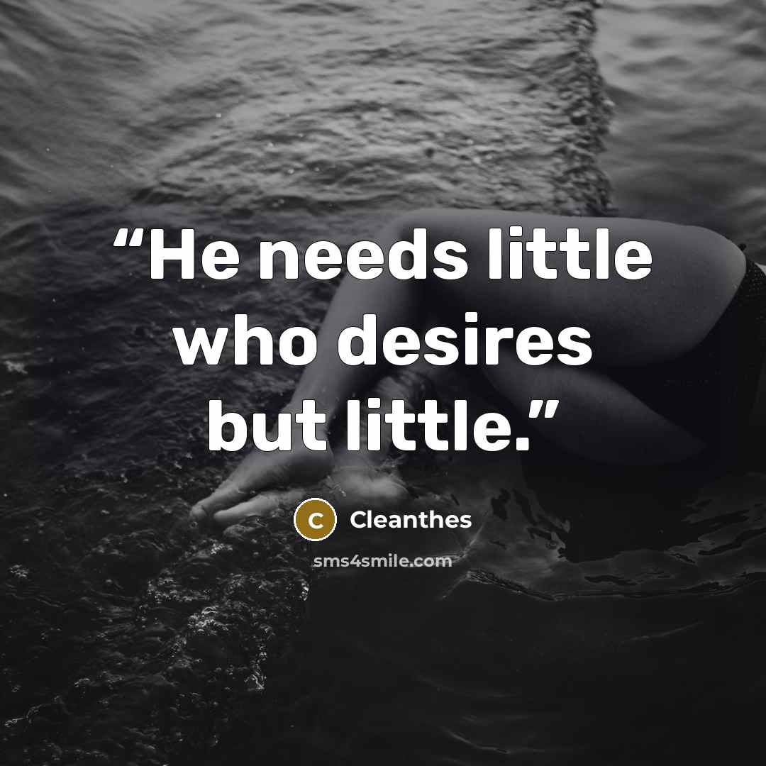 “He needs little who desires but little.” quote by Cleanthes