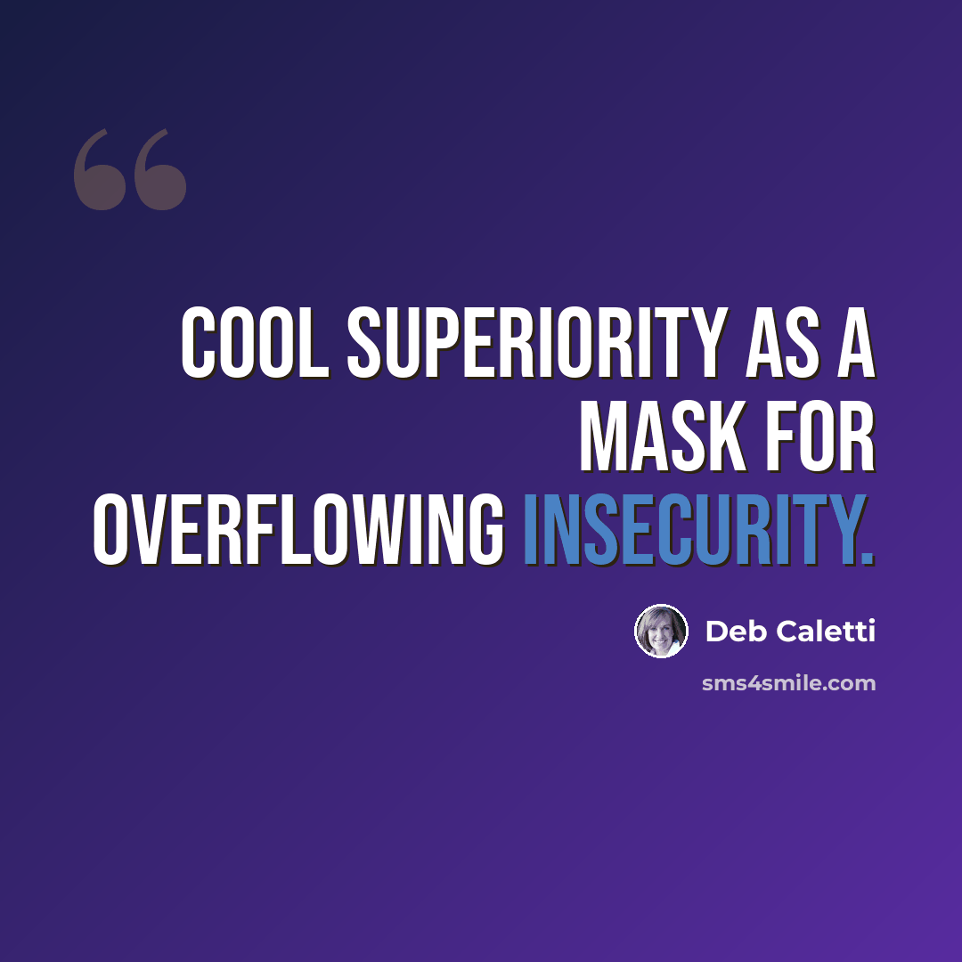 “Cool superiority as a mask for overflowing insecurity.” quote by Deb Caletti