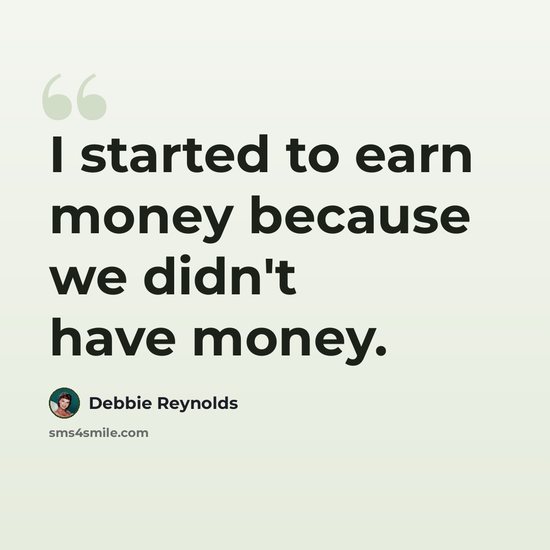 “I started to earn money because we didn't have money.” quote by Debbie Reynolds