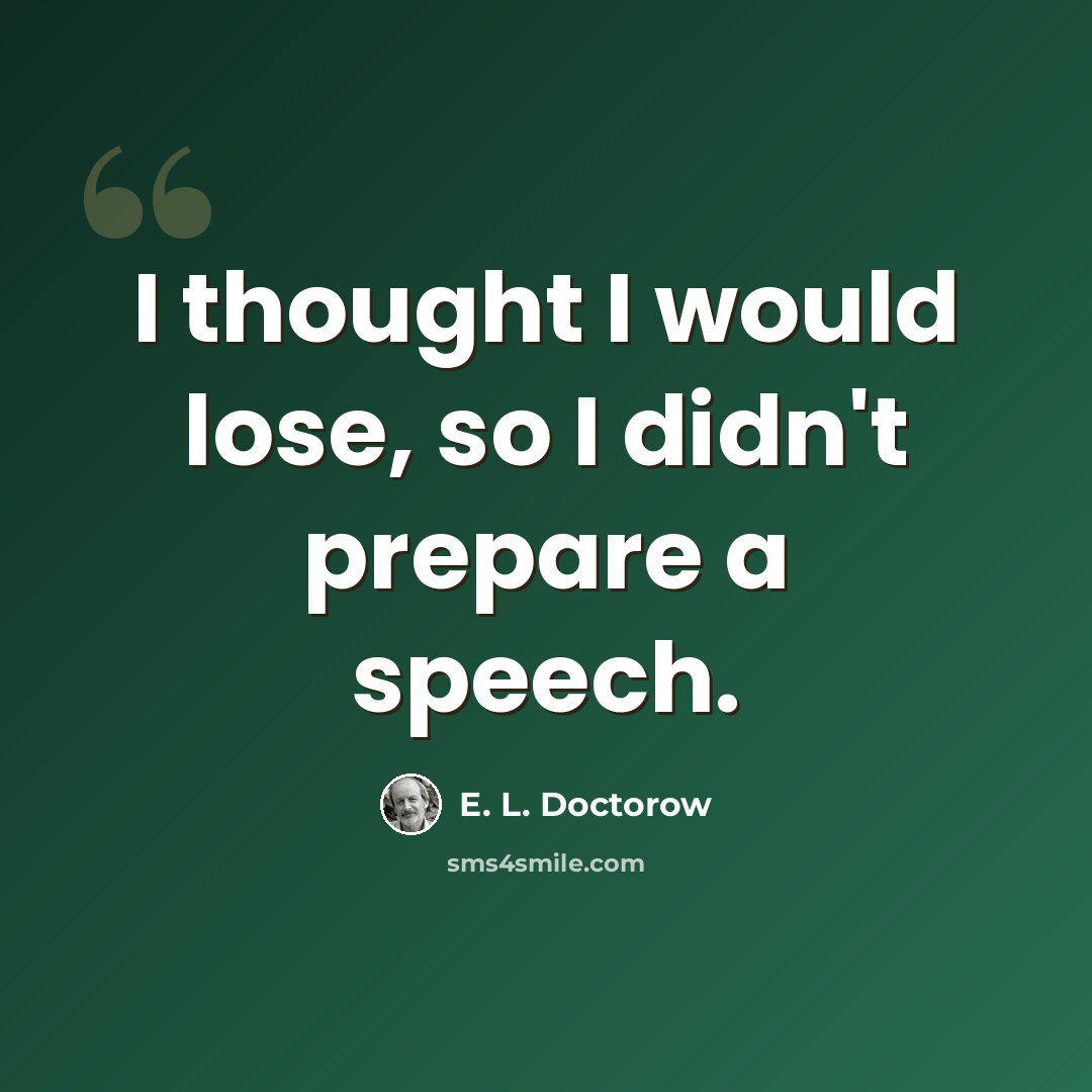 “I thought I would lose, so I didn't prepare a speech.” quote by E. L. Doctorow