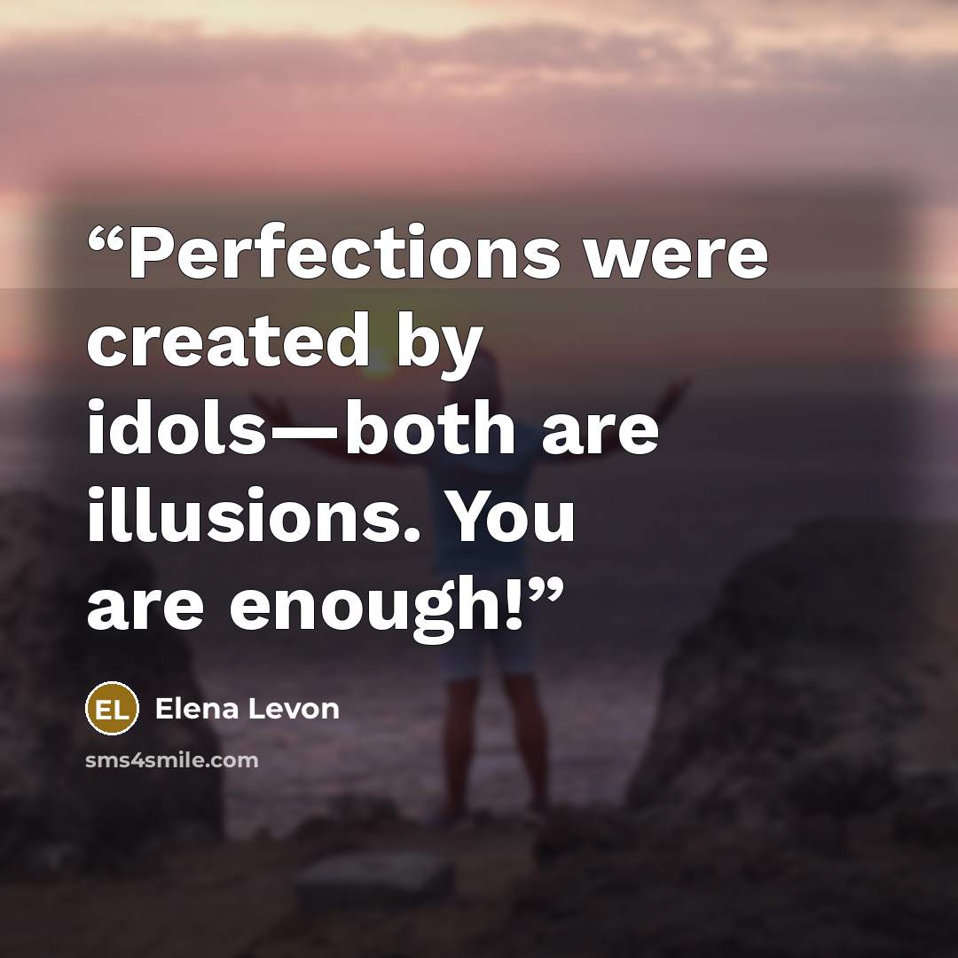 “Perfections were created by idols—both are illusions. You are enough!” quote by Elena Levon