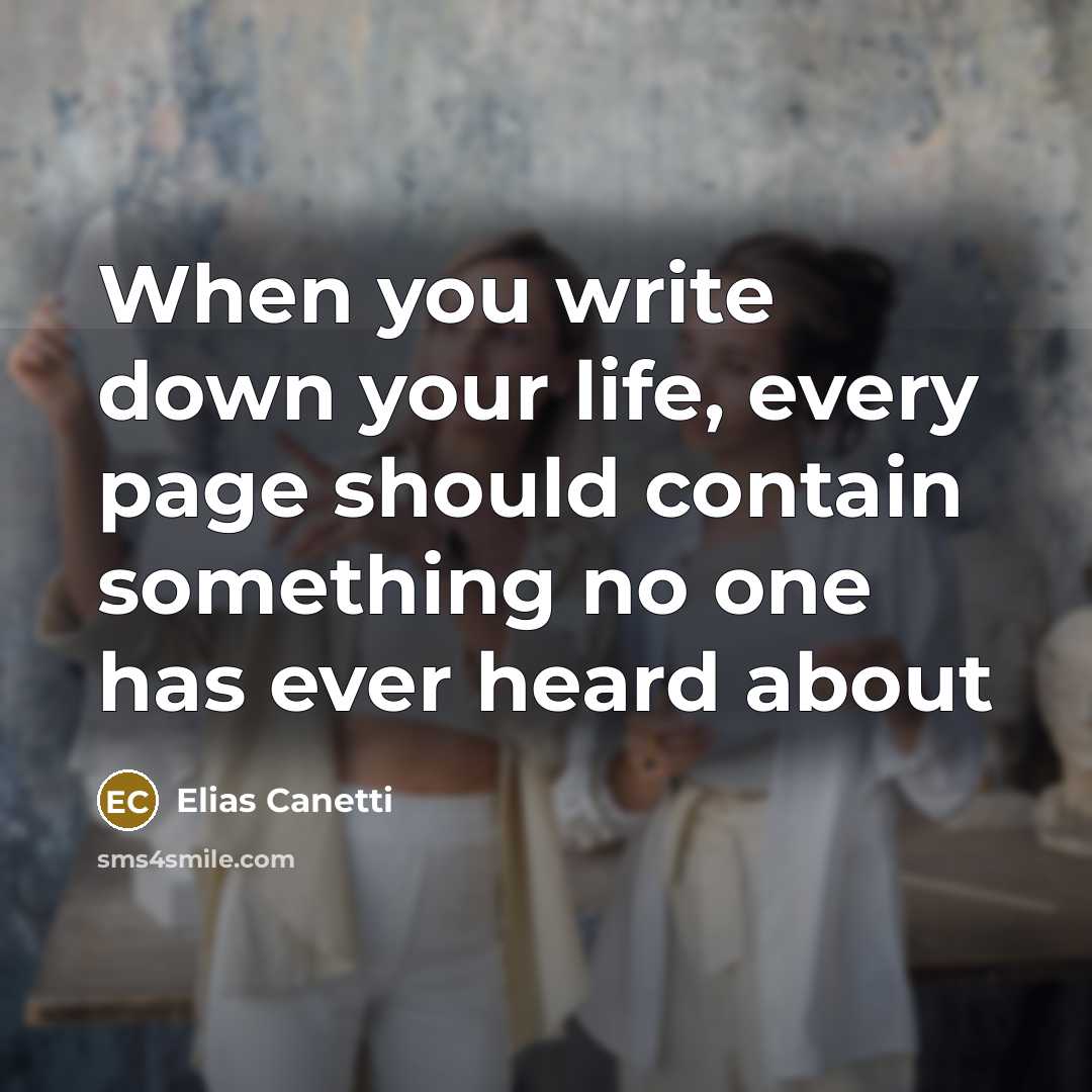 “When you write down your life, every page should contain something no one has ever heard about” quote by Elias Canetti