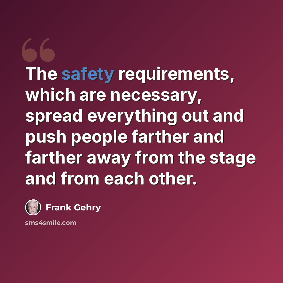 “The safety requirements, which are necessary, spread everything out and push people farther and farther away from the stage and from each other.” quote by Frank Gehry