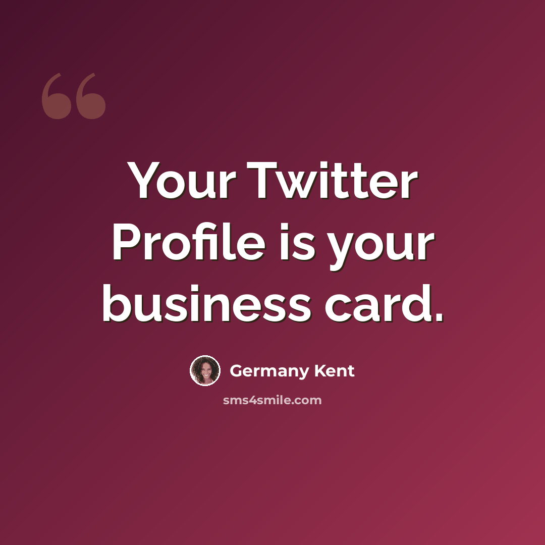 “Your Twitter Profile is your business card.” quote by Germany Kent