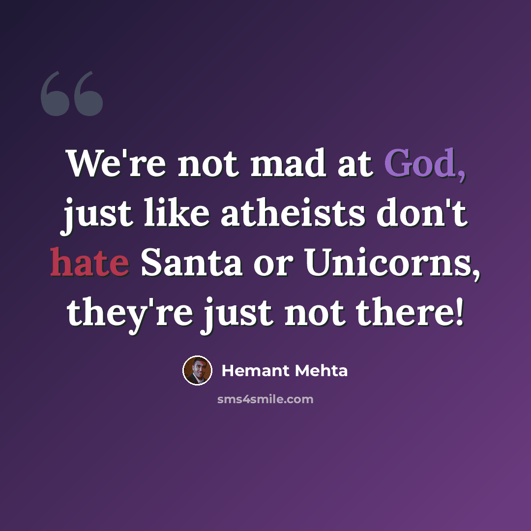 “We're not mad at God, just like atheists don't hate Santa or Unicorns, they're just not there!” quote by Hemant Mehta