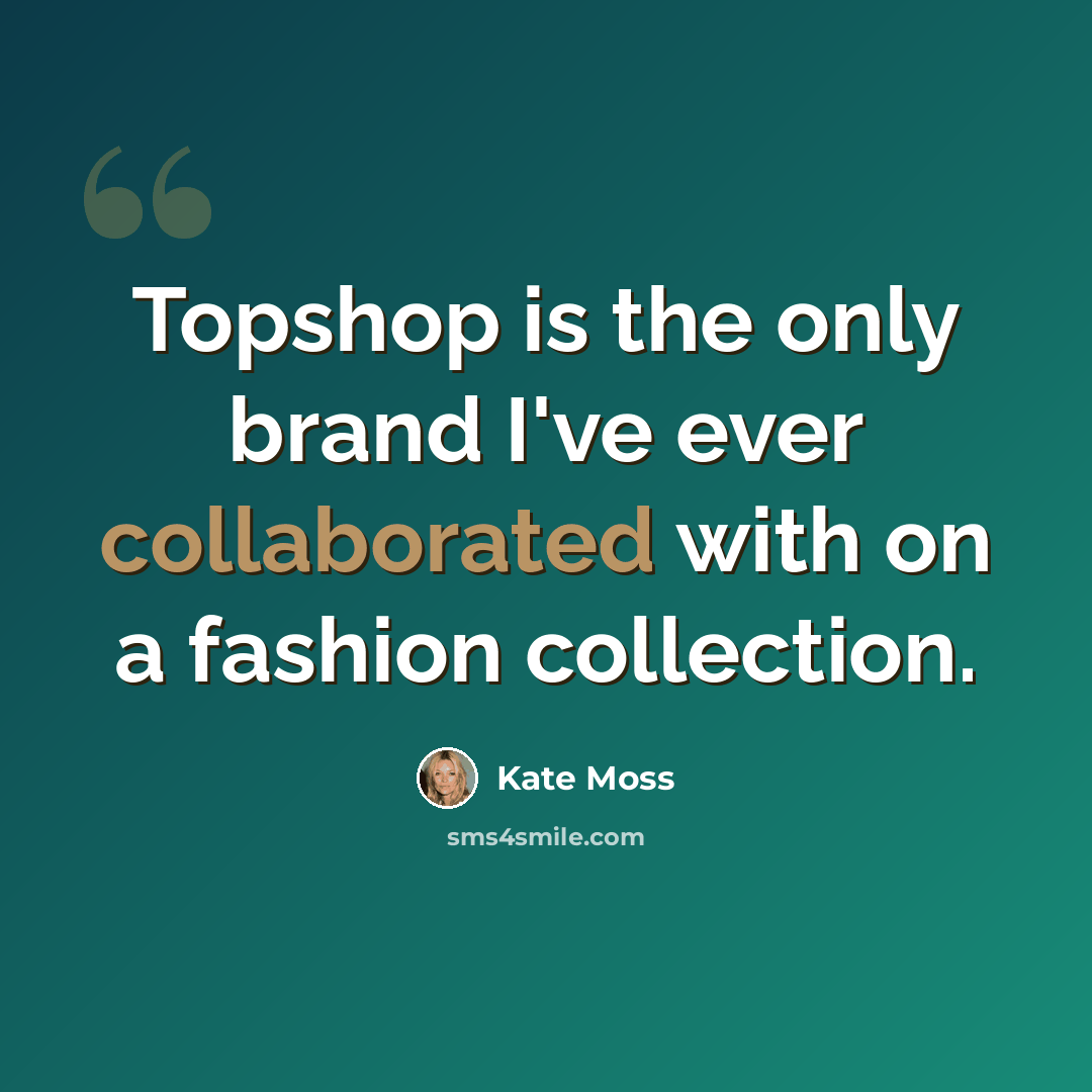 “Topshop is the only brand I've ever collaborated with on a fashion collection.” quote by Kate Moss