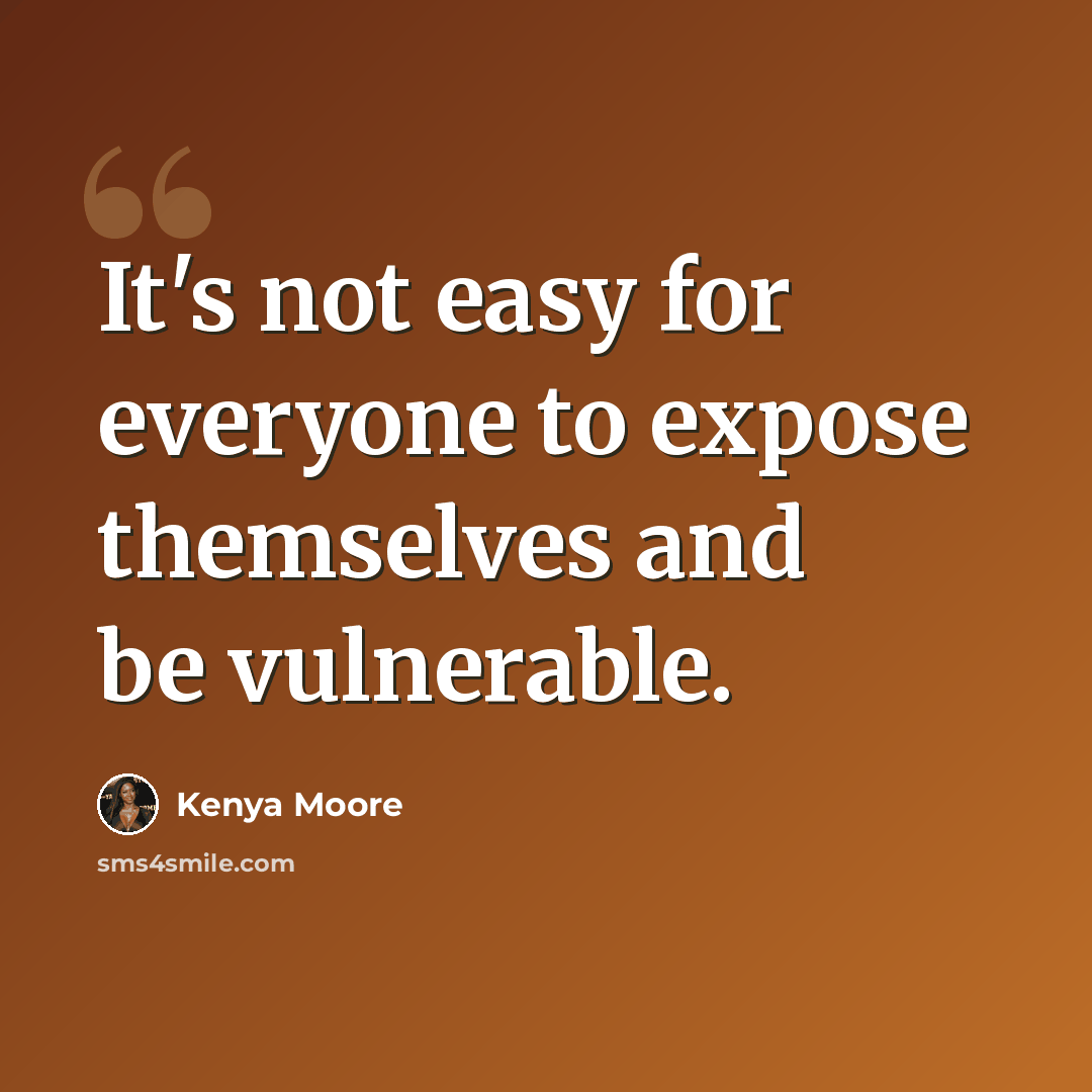“It's not easy for everyone to expose themselves and be vulnerable.” quote by Kenya Moore