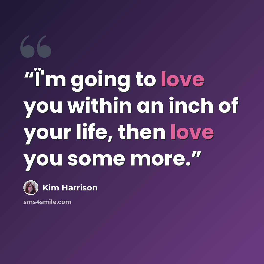 “Ï'm going to love you within an inch of your life, then love you some more.” quote by Kim Harrison