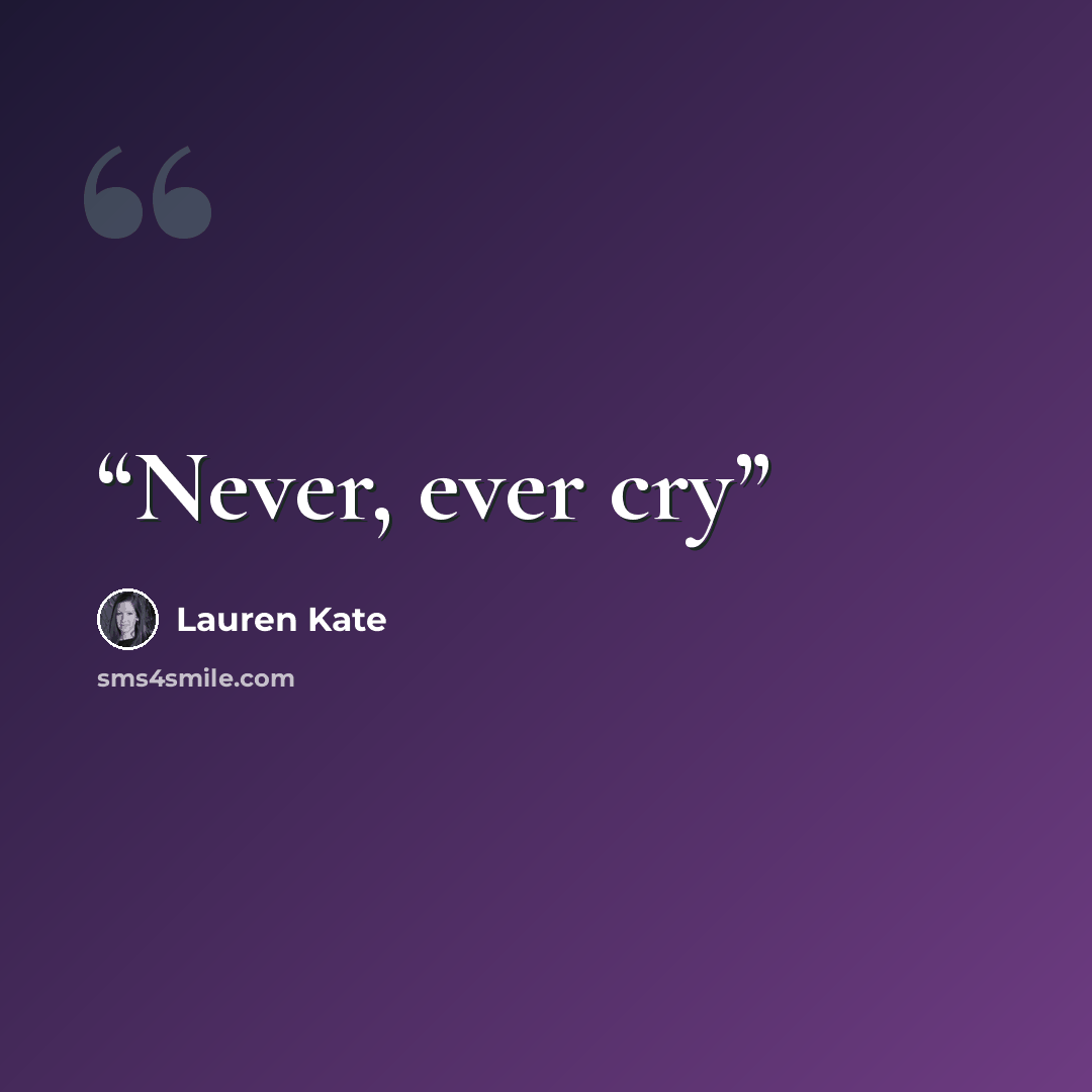 “Never, ever cry” quote by Lauren Kate