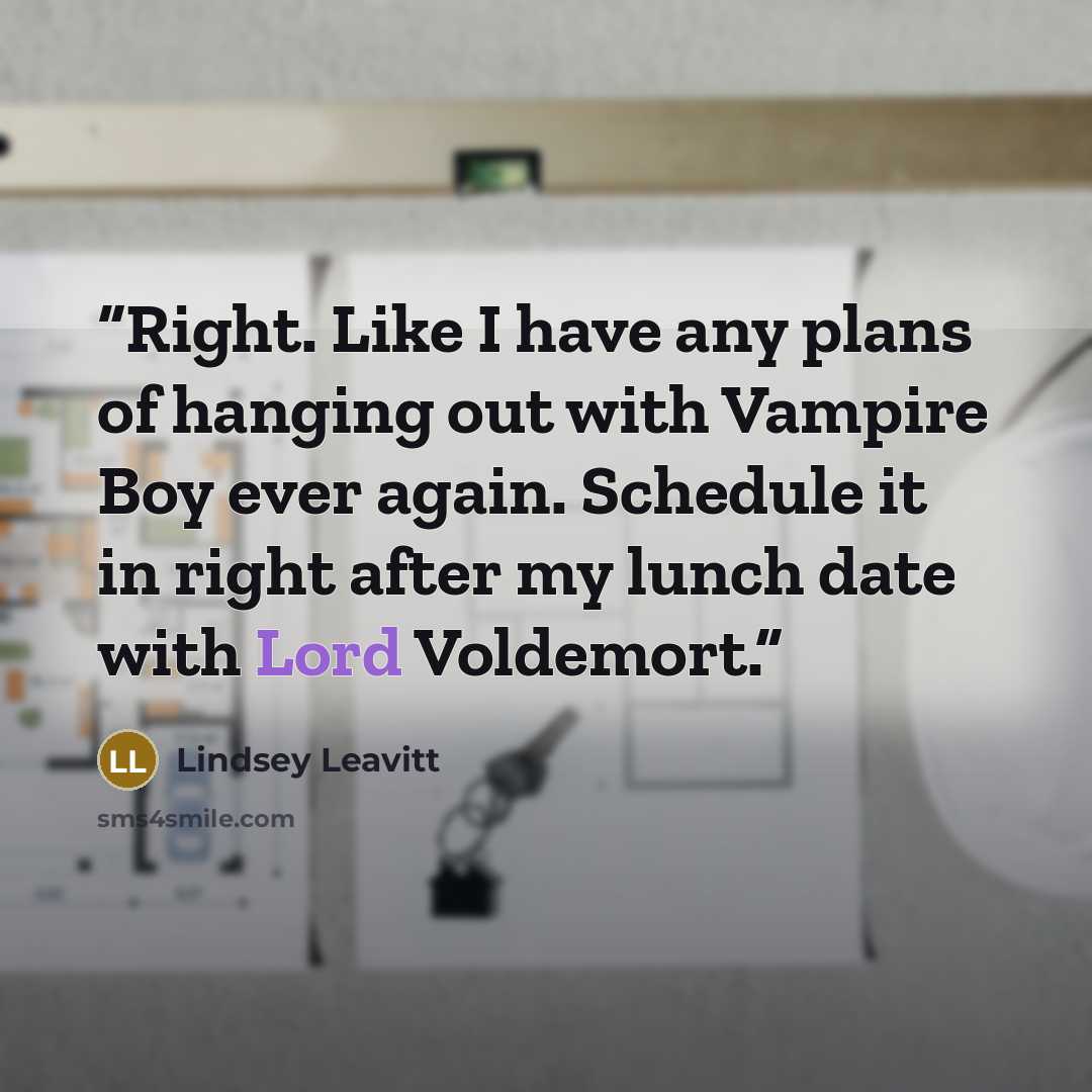 “Right. Like I have any plans of hanging out with Vampire Boy ever again. Schedule it in right after my lunch date with Lord Voldemort.” quote by Lindsey Leavitt