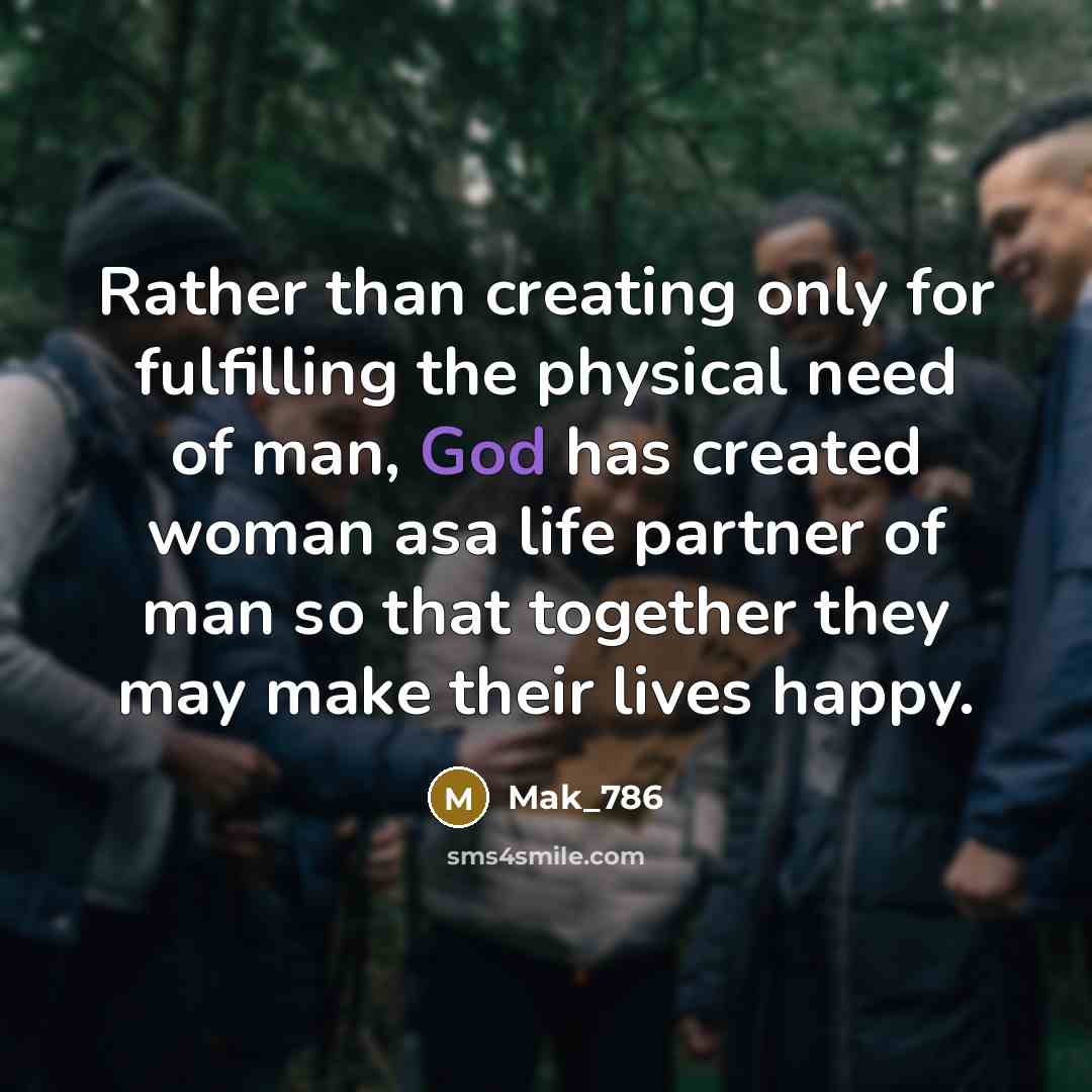 “Rather than creating only for fulfilling the physical need of man, God has created woman asa life partner of man so that together they may make their lives happy.” quote by Mak_786