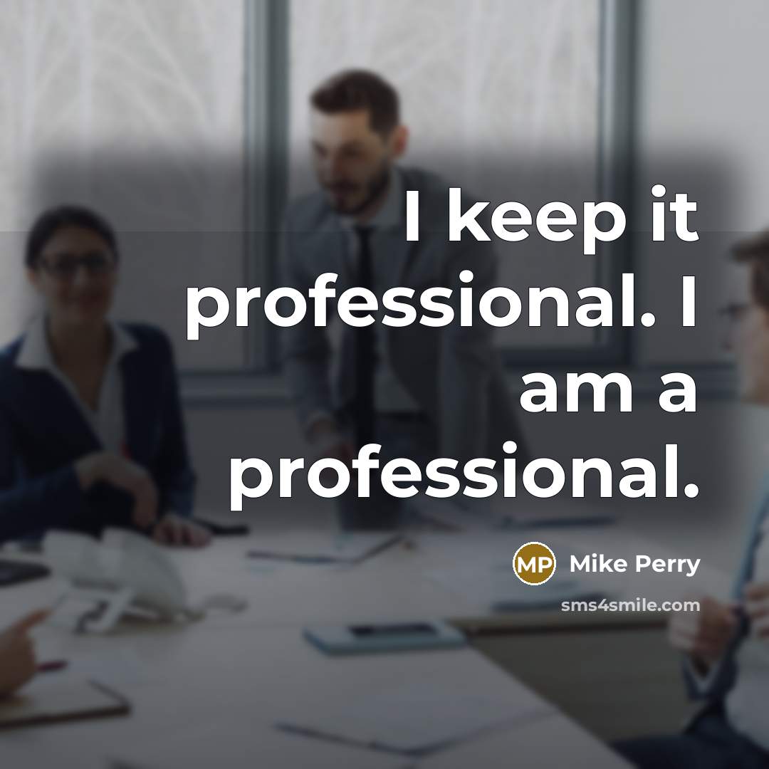“I keep it professional. I am a professional.” quote by Mike Perry
