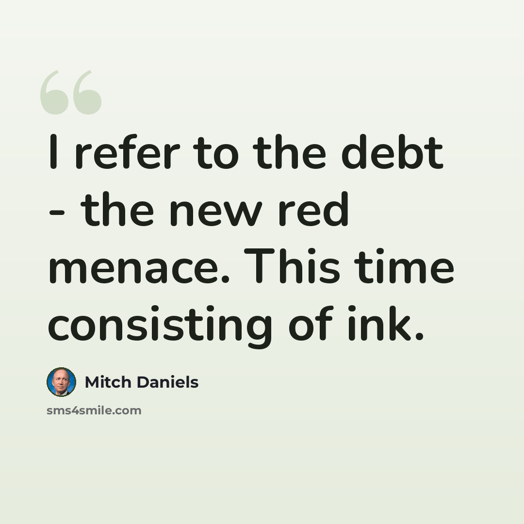 “I refer to the debt - the new red menace. This time consisting of ink.” quote by Mitch Daniels