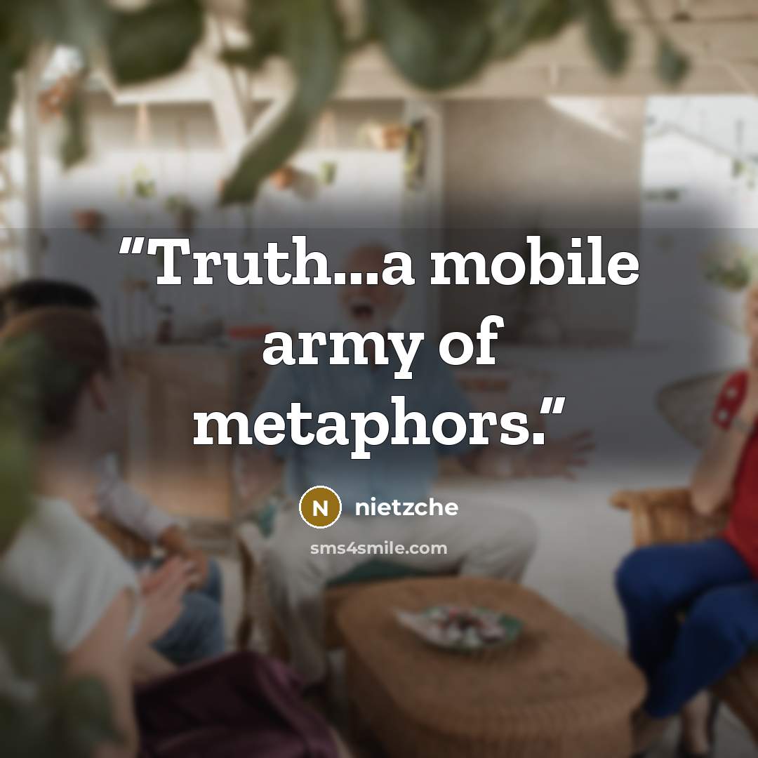 “Truth...a mobile army of metaphors.” quote by Nietzche