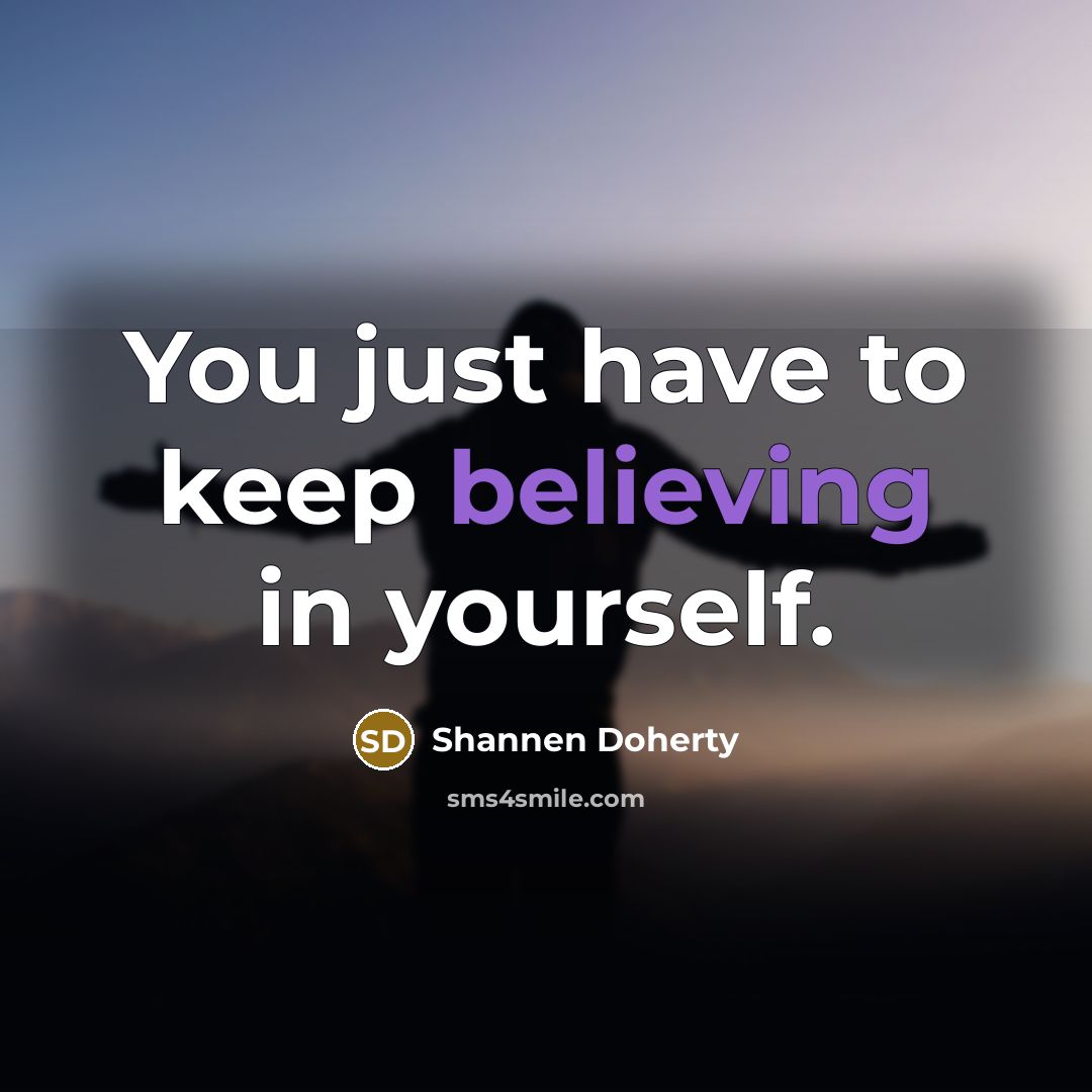 “You just have to keep believing in yourself.” quote by Shannen Doherty