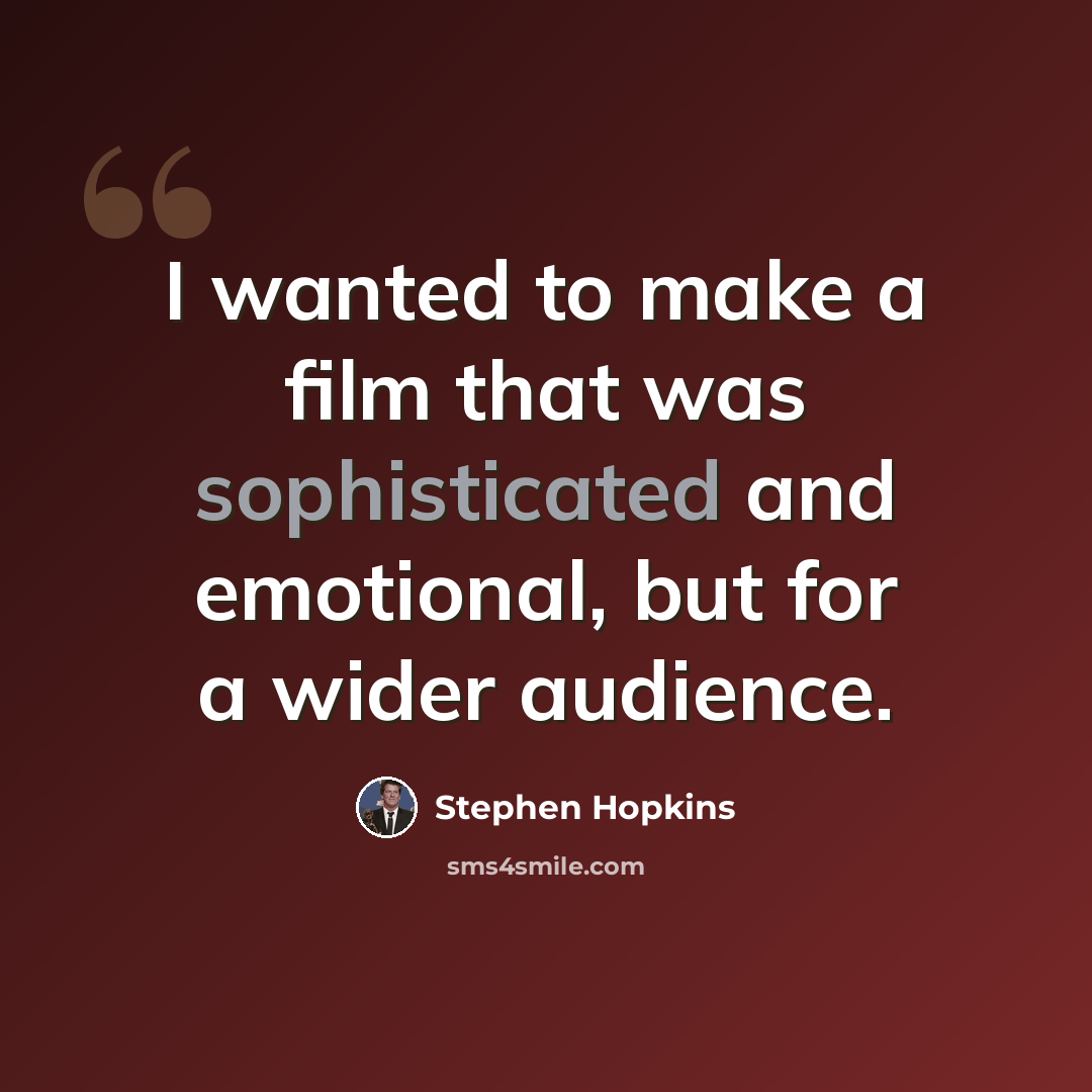 “I wanted to make a film that was sophisticated and emotional, but for a wider audience.” quote by Stephen Hopkins