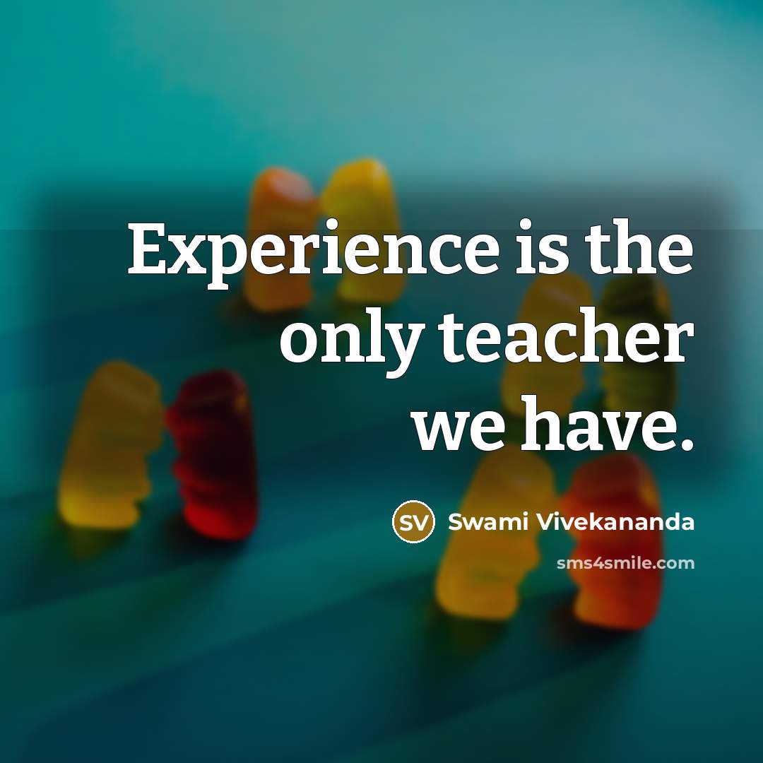 “Experience is the only teacher we have.” quote by Swami Vivekananda