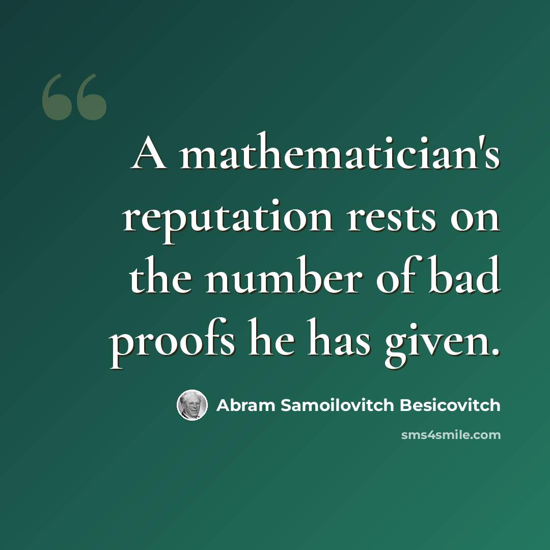 “A mathematician's reputation rests on the number of bad proofs he has given.” quote by Abram Samoilovitch Besicovitch