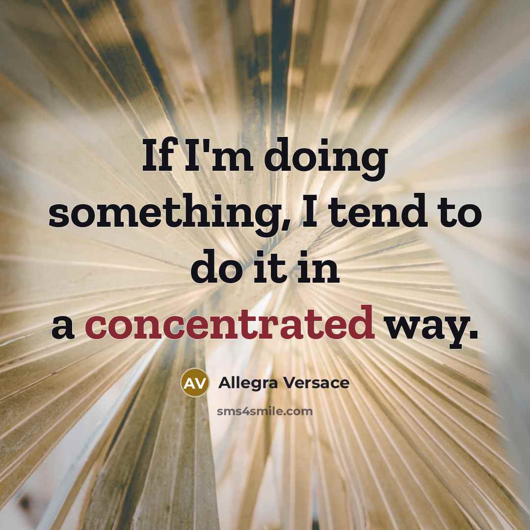 “If I'm doing something, I tend to do it in a concentrated way.” quote by Allegra Versace