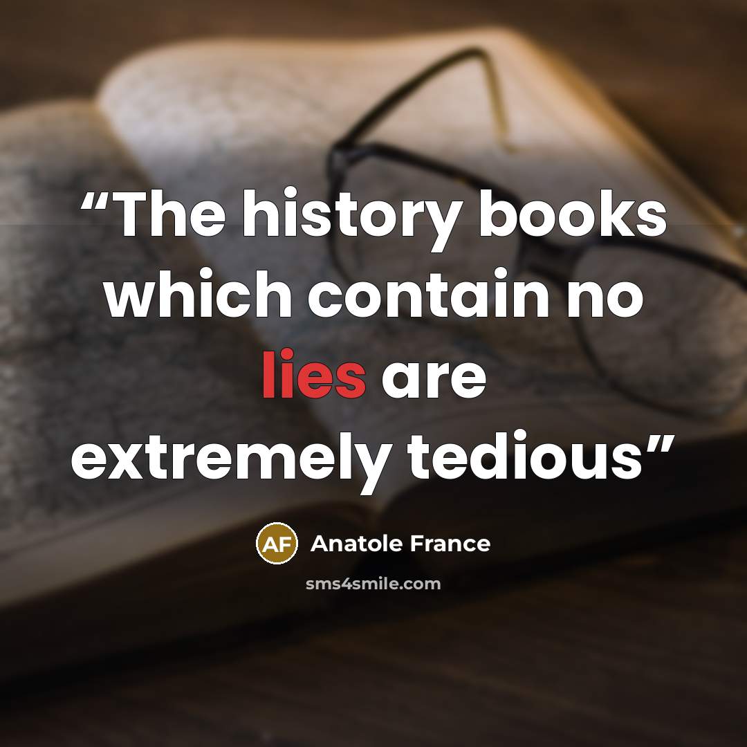 “The history books which contain no lies are extremely tedious” quote by Anatole France