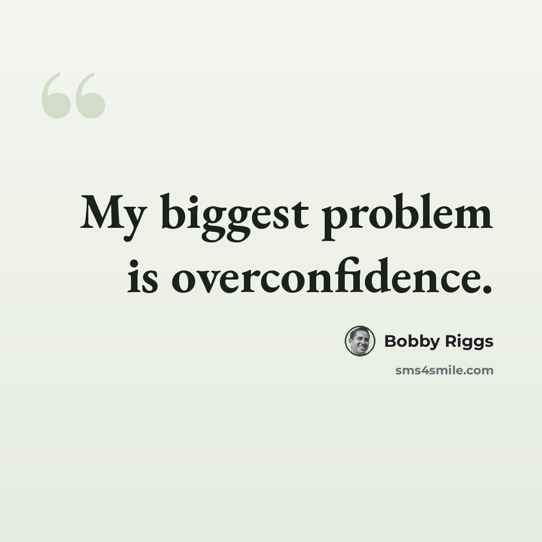 “My biggest problem is overconfidence.” quote by Bobby Riggs