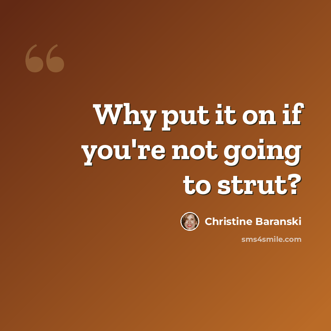 “Why put it on if you're not going to strut?” quote by Christine Baranski