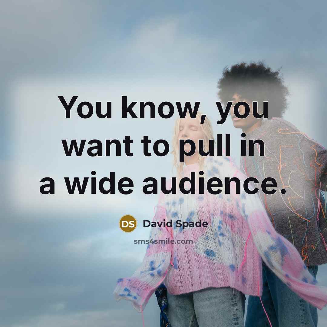 “You know, you want to pull in a wide audience.” quote by David Spade